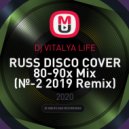 Dj VITALYA LIFE - RUSS DISCO COVER 80-90х Mix (№-2 2019 Remix)