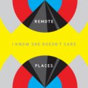 Remote Places - I Know She Doesn\'t Care (Original Mix)