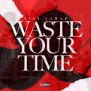 TJay Lamar - Waste Your Time ()