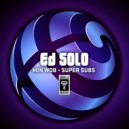 Ed Solo - Super Subs (Original Mix)