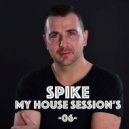 Spike - My House Session #06