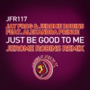 Jay Frog & Jerome Robins feat. Alexandra Prince - Just Be Good To Me (Jerome Robins Remix)