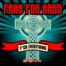 Pray For Bass - Fuck Everything (Original Mix)