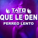 Tato The Producer - QUE LE DEN PERREO BEAT (Original Mix)