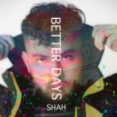 Shah - Better Days