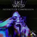 Like Water - Artifacts Of Compression