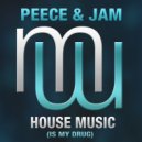 Peece & Jam - House Music Is My Drug (Original Mix)