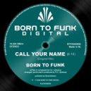 BORN TO FUNK (NL) - Call Your Name (Original Mix)