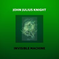 John Julius Knight - Invisible Machine