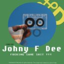 Johny F Dee - Fucking Same Shit !!!