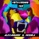 ALEXANDROV & MISHKA - #STAYHOME #03 (Podcast)