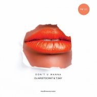 DJ Aristocrat & T.Say - Don\'t U Wanna