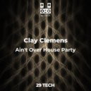 Clay Clemens - Ain't Over House Party