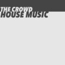 The Crowd - House Music (Original Mix)
