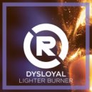 Dysloyal - Lighter Burner