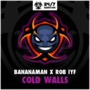 Bananaman & Rob IYF - Cold Walls