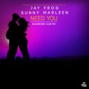 Jay Frog & Sunny Marleen - Need You (BlackBonez Club Edit)