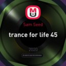 Sam Seed - trance for life 45 ()