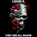 Liquid E. - They Are All Insane