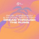 Pavel Koreshkov & Michael Grovetsky - Dream Through The Ruins (Original Mix)